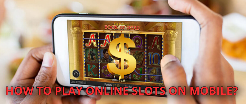 How to play online slots on mobile? 